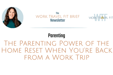 parenting home reset when you're back from a work trip